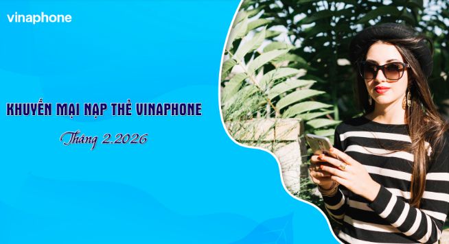 Khuyến mại nạp thẻ VinaPhone tháng 02/2026: Nạp đúng ngày, nhận ưu đãi tối đa